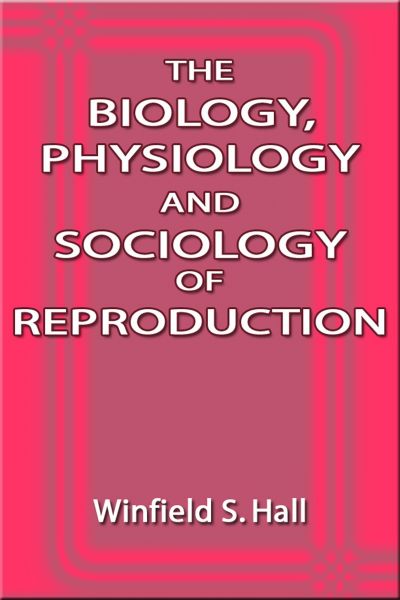 The Biology, Physiology and Sociology of Reproduction
