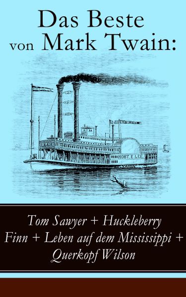 Das Beste von Mark Twain: Tom Sawyer + Huckleberry Finn + Leben auf dem Mississippi + Querkopf Wilso