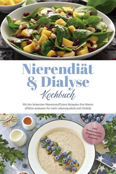 Nierendiät & Dialyse Kochbuch: Mit den leckersten Niereninsuffizienz Rezepten Ihre Nieren effektiv e