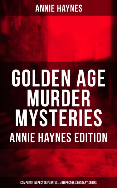 Golden Age Murder Mysteries - Annie Haynes Edition: Complete Inspector Furnival & Inspector Stoddart