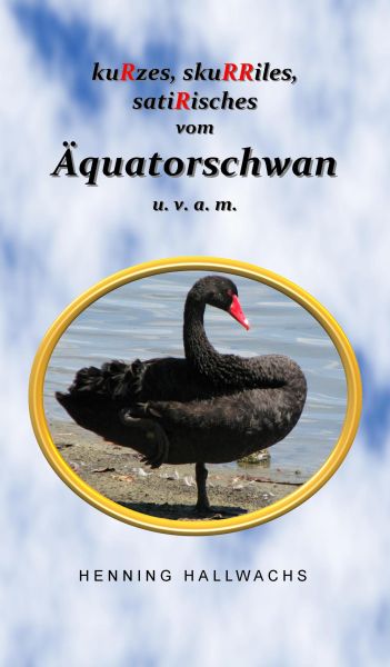 kuRzes, skuRRiles, satiRisches vom Äquatorschwan u. v. a. m.