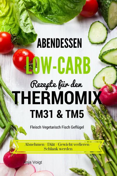 Abendessen Low-Carb Rezepte für den Thermomix TM31 & TM5 Fleisch Vegetarisch Fisch Geflügel Abnehmen