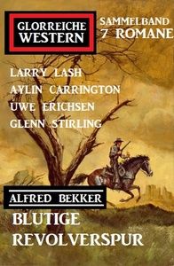 Blutige Revolverspur: Glorreiche Western 7 Romane