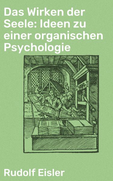 Das Wirken der Seele: Ideen zu einer organischen Psychologie