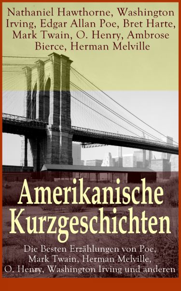 Amerikanische Kurzgeschichten - Die Besten Erzählungen von Poe, Mark Twain, Herman Melville, O. Henr