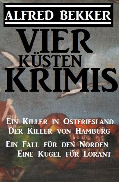 Vier Küsten-Krimis: Ein Killer in Ostfriesland / Der Killer von Hamburg / Ein Fall für den Norden /