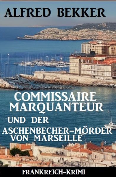 Commissaire Marquanteur und der Aschenbecher-Mörder von Marseille: Frankreich Krimi