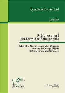 Prüfungsangst als Form der Schulphobie: Über die Diagnose und den Umgang mit prüfungsängstlichen Sch