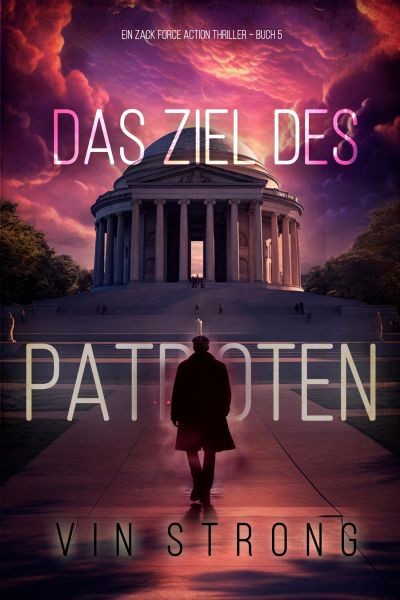 Das Ziel des Patrioten (Ein Zack Force Action Thriller – Buch 5)