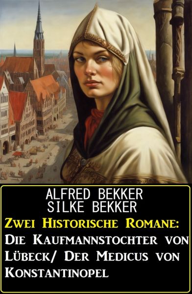 Zwei Historische Romane: Die Kaufmannstochter von Lübeck/Der Medicus von Konstantinopel
