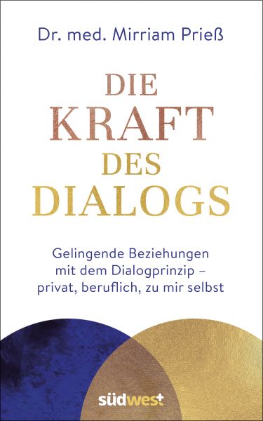 Die Kraft des Dialogs. Gelingende Beziehungen mit dem Dialogprinzip – privat, beruflich, zu mir selb