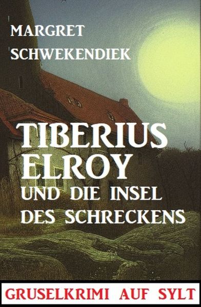 Tiberius Elroy und die Insel des Schreckens: Gruselkrimi auf Sylt