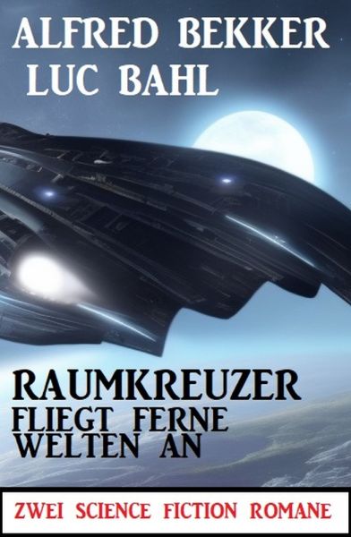 Raumkreuzer fliegt ferne Welten an: Zwei Science Fiction Romane