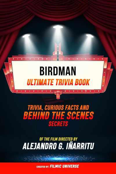 Birdman - Ultimate Trivia Book: Trivia, Curious Facts And Behind The Scenes Secrets Of The Film Dire