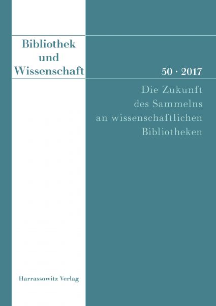 Bibliothek und Wissenschaft 50 (2017): Die Zukunft des Sammelns an wissenschaftlichen Bibliotheken