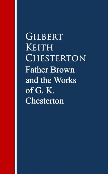 Father Brown: The Works G. K. Chesterton