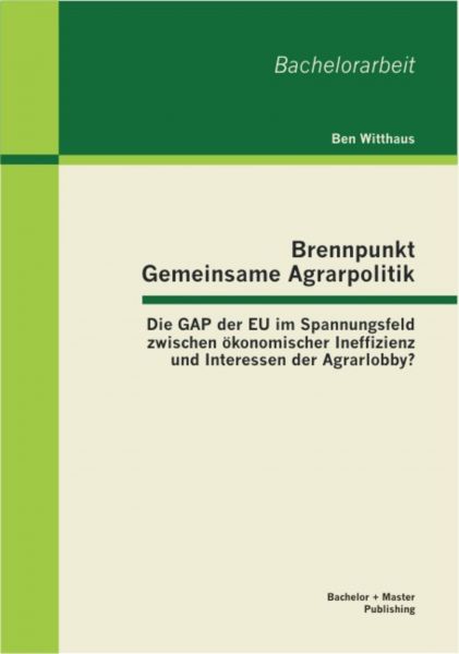 Brennpunkt Gemeinsame Agrarpolitik: Die GAP der EU im Spannungsfeld zwischen ökonomischer Ineffizien