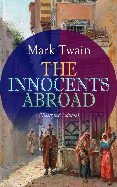 THE INNOCENTS ABROAD (Illustrated Edition)