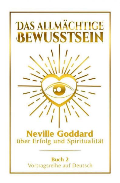 Das allmächtige Bewusstsein - Neville Goddard über Erfolg und Spiritualität: Vortragsreihe auf Deuts