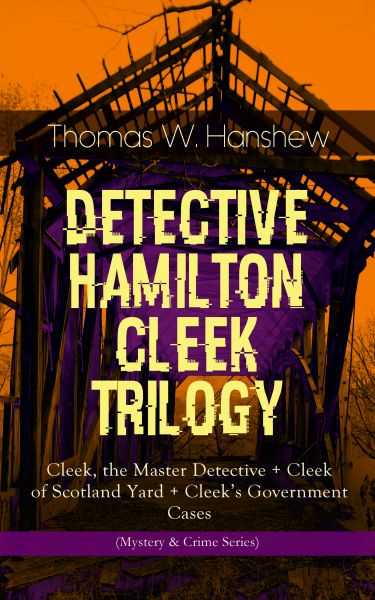 DETECTIVE HAMILTON CLEEK TRILOGY – Cleek, the Master Detective + Cleek of Scotland Yard + Cleek's Go