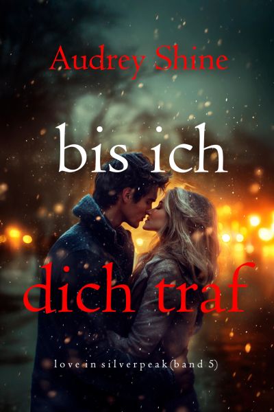 Bis ich dich traf (Love in Silverpeak – Band 5)