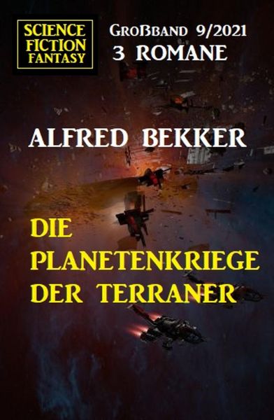 Die Planetenkriege der Terraner: Science Fiction Fantasy Großband 3 Romane 9/2021