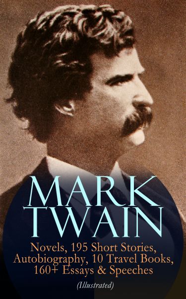 MARK TWAIN: 12 Novels, 195 Short Stories, Autobiography, 10 Travel Books, 160+ Essays & Speeches (Il