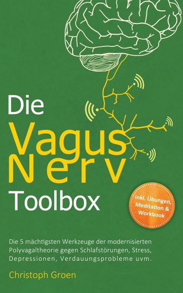Die Vagus Nerv Toolbox: Die 5 mächtigsten Werkzeuge der modernisierten Polyvagaltheorie gegen Schlaf