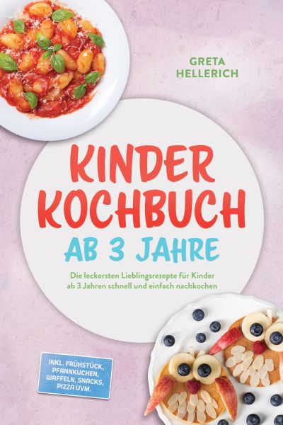 Kinder Kochbuch ab 3 Jahre: Die leckersten Lieblingsrezepte für Kinder ab 3 Jahren schnell und einfa
