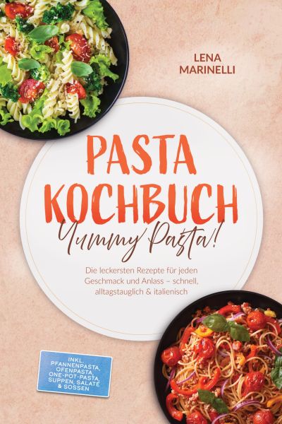 Pasta Kochbuch: Yummy Pasta! Die leckersten Rezepte für jeden Geschmack und Anlass – schnell, alltag