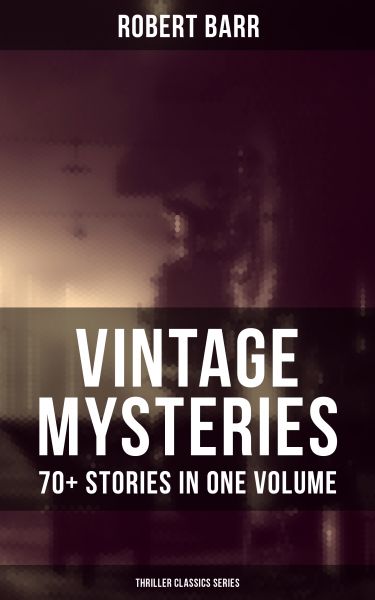 VINTAGE MYSTERIES - 70+ Stories in One Volume (Thriller Classics Series)