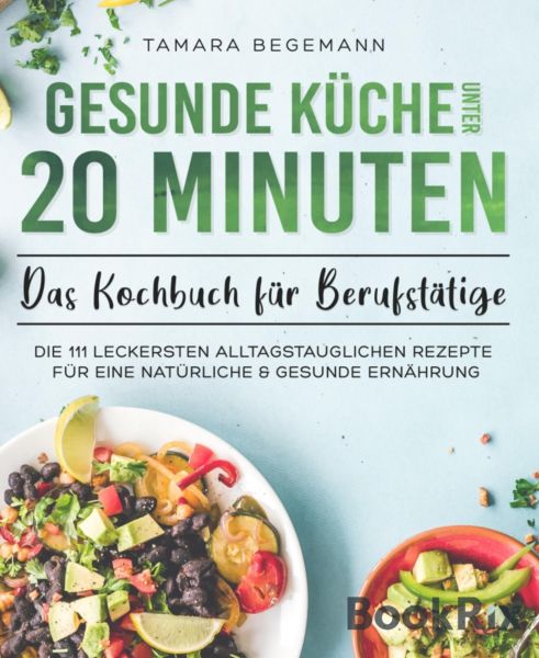 Gesunde Küche unter 20 Minuten – Das Kochbuch für Berufstätige