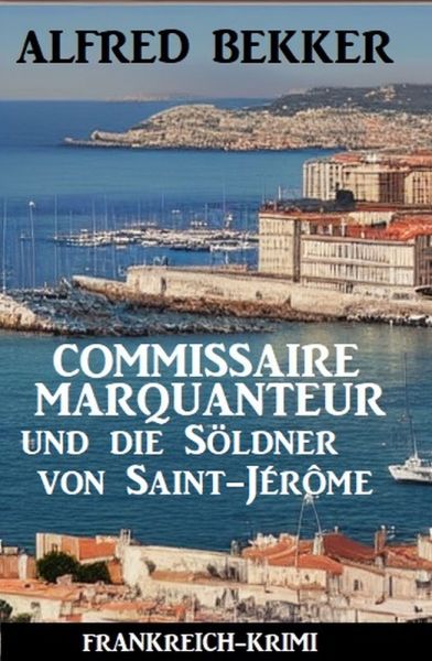 Commissaire Marquanteur und die Söldner von Saint-Jérôme: Frankreich Krimi