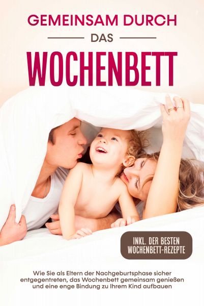 Gemeinsam durch das Wochenbett: Wie Sie als Eltern der Nachgeburtsphase sicher entgegentreten, das W