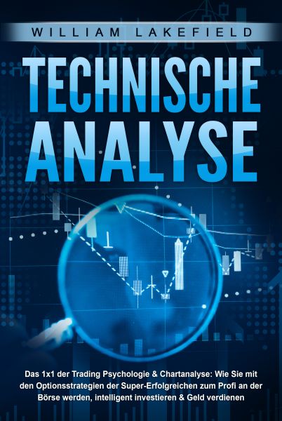 TECHNISCHE ANALYSE - Das 1x1 der Trading Psychologie & Chartanalyse: Wie Sie mit den Optionsstrategi