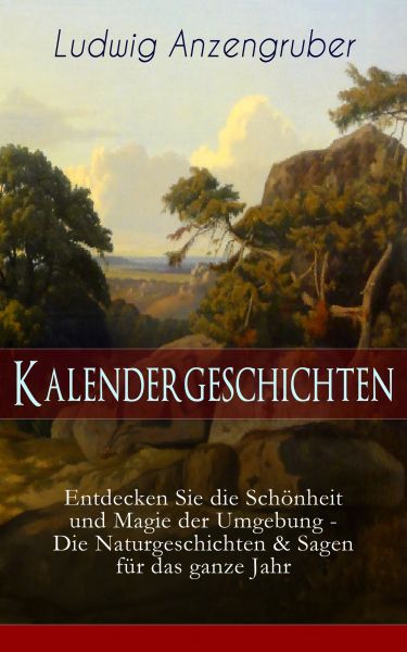 Kalendergeschichten (Entdecken Sie die Schönheit und Magie der Umgebung - Die Naturgeschichten & Sag