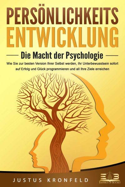PERSÖNLICHKEITSENTWICKLUNG - Die Macht der Psychologie: Wie Sie zur besten Version Ihrer selbst werd