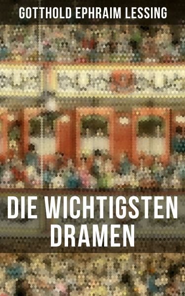 Die wichtigsten Dramen von Gotthold Ephraim Lessing