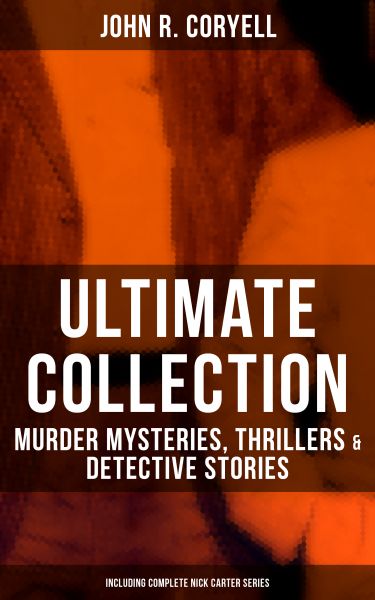 JOHN R. CORYELL Ultimate Collection: Murder Mysteries, Thrillers & Detective Stories (Including Comp
