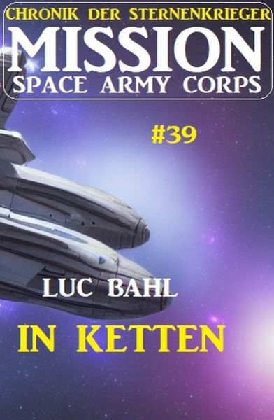 Mission Space Army Corps 39: In Ketten: Chronik der Sternenkrieger
