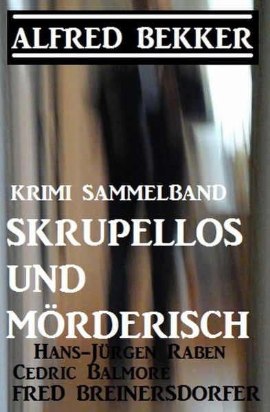 Krimi Sammelband: Skrupellos und mörderisch