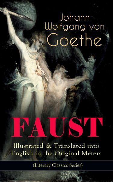 FAUST - Illustrated & Translated into English in the Original Meters (Literary Classics Series)