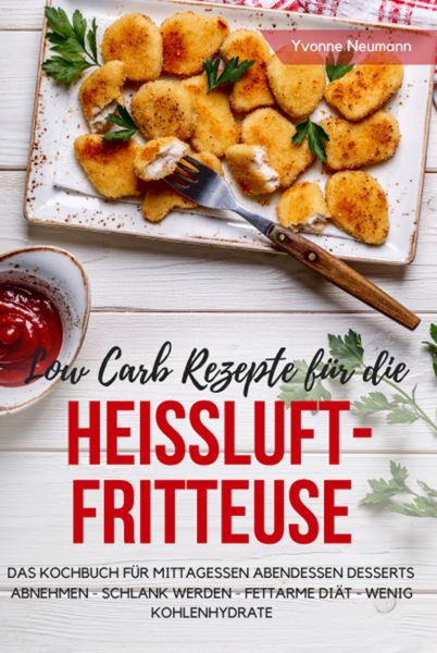 yvonne neumann low carb rezepte fur die heia luftfritteuse das yvonne neumann low carb rezepte fur die heia luftfritteuse das kochbuch fur mittagessen abendessen desserts beam shop
