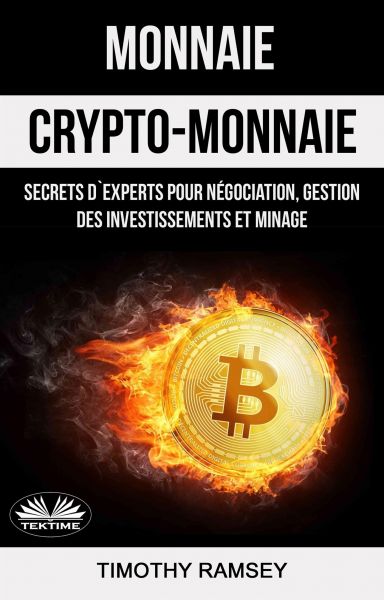 Monnaie : Crypto-Monnaie : Secrets D'Experts Pour Négociation, Gestion Des Investissements Et Minage