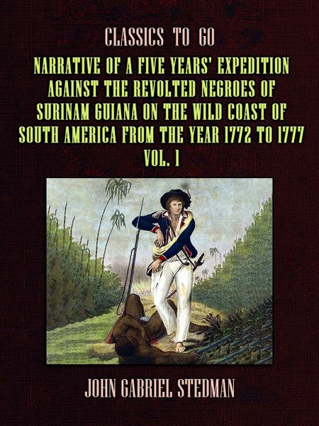 Narrative of a five years' Expedition against the Revolted Negroes of Surinam Guiana on the Wild Coa