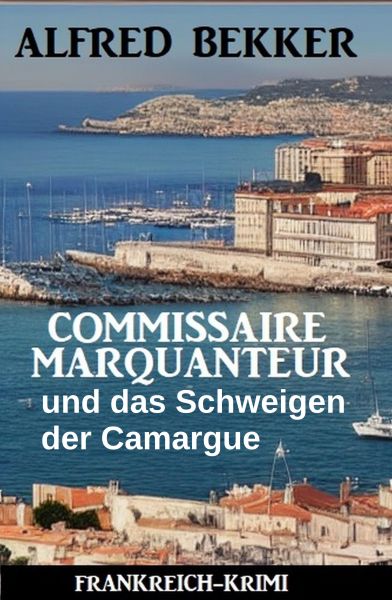 Commissaire Marquanteur und das Schweigen der Camargue: Frankreich Krimi