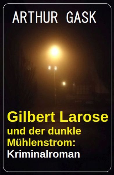 Gilbert Larose und der dunkle Mühlenstrom: Kriminalroman