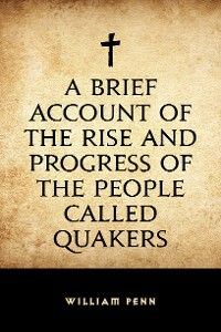 A Brief Account of the Rise and Progress of the People Called Quakers