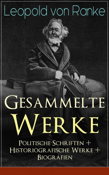 Gesammelte Werke: Politische Schriften + Historiografische Werke + Biografien