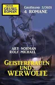 Geisterfrauen und Werwölfe: Gruselroman Großband 2/2021